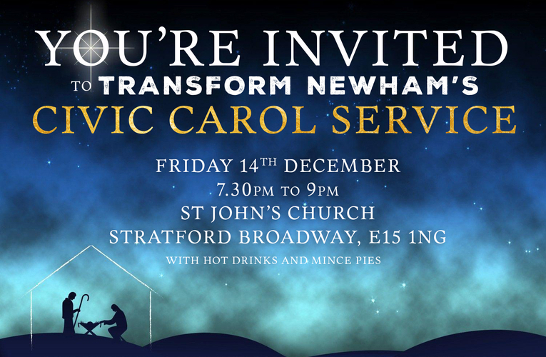 Transform Newham's Civic Carol Service, Friday 14th December 2018, 7:30pm, St Joohn's Church, Broadway, Stratford, E15 1NG.